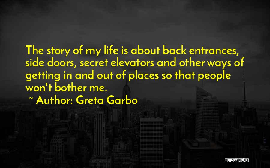 Greta Garbo Quotes: The Story Of My Life Is About Back Entrances, Side Doors, Secret Elevators And Other Ways Of Getting In And