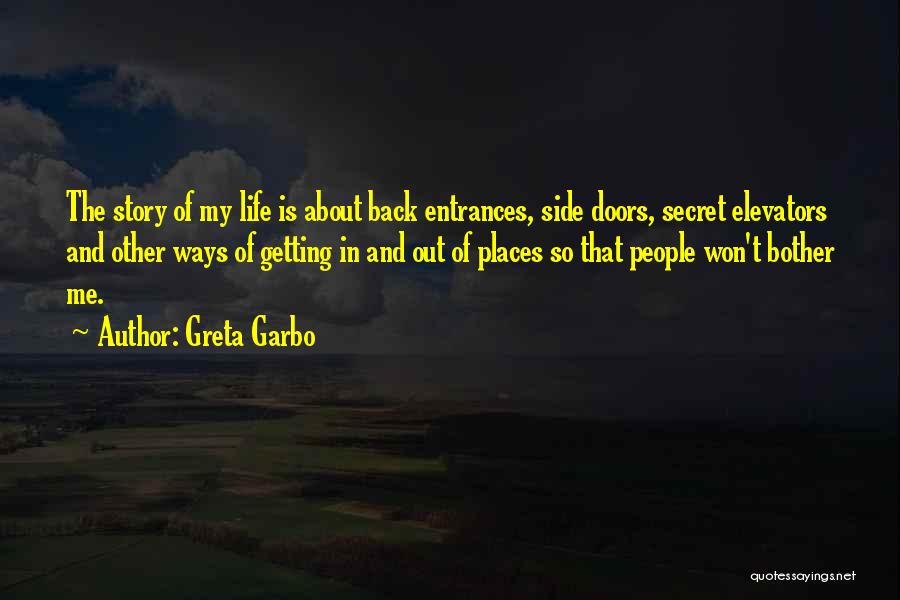 Greta Garbo Quotes: The Story Of My Life Is About Back Entrances, Side Doors, Secret Elevators And Other Ways Of Getting In And