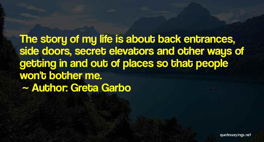 Greta Garbo Quotes: The Story Of My Life Is About Back Entrances, Side Doors, Secret Elevators And Other Ways Of Getting In And