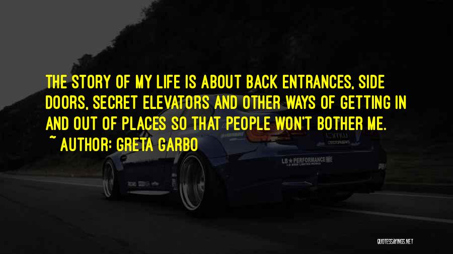 Greta Garbo Quotes: The Story Of My Life Is About Back Entrances, Side Doors, Secret Elevators And Other Ways Of Getting In And