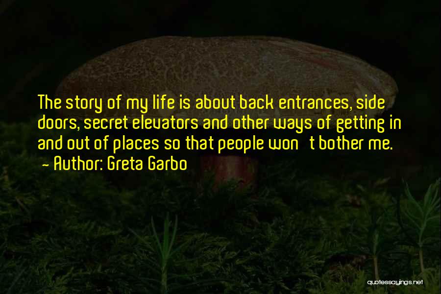 Greta Garbo Quotes: The Story Of My Life Is About Back Entrances, Side Doors, Secret Elevators And Other Ways Of Getting In And