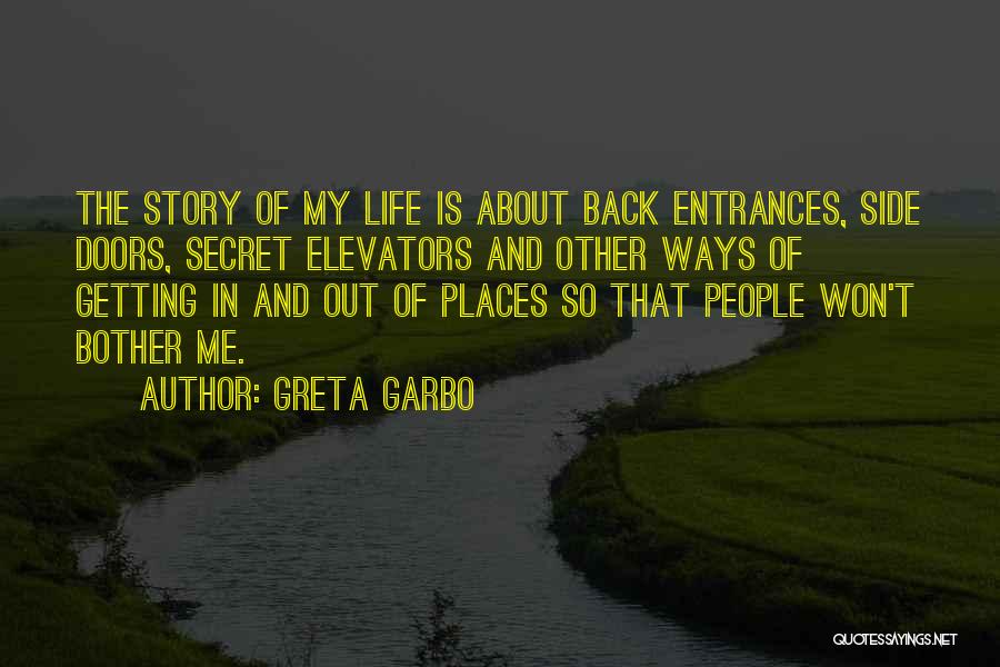 Greta Garbo Quotes: The Story Of My Life Is About Back Entrances, Side Doors, Secret Elevators And Other Ways Of Getting In And