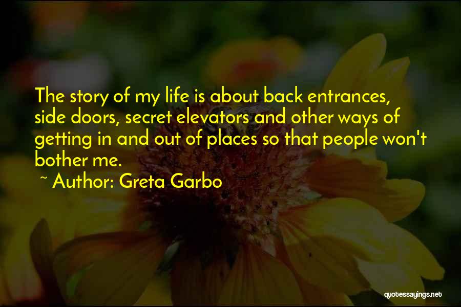 Greta Garbo Quotes: The Story Of My Life Is About Back Entrances, Side Doors, Secret Elevators And Other Ways Of Getting In And