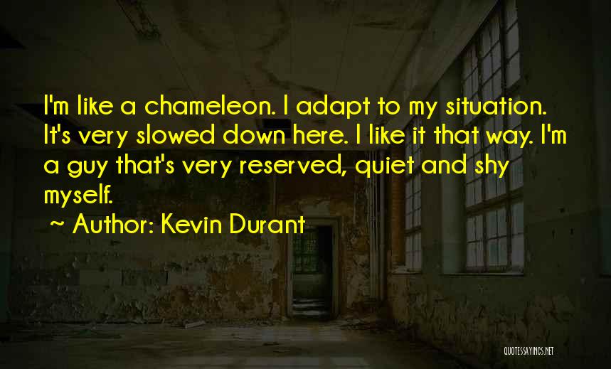 Kevin Durant Quotes: I'm Like A Chameleon. I Adapt To My Situation. It's Very Slowed Down Here. I Like It That Way. I'm