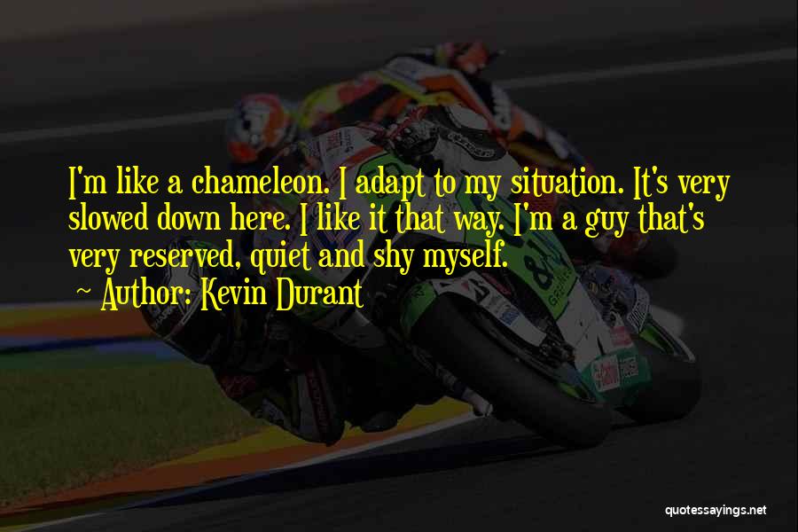 Kevin Durant Quotes: I'm Like A Chameleon. I Adapt To My Situation. It's Very Slowed Down Here. I Like It That Way. I'm