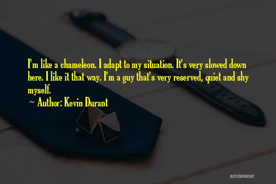 Kevin Durant Quotes: I'm Like A Chameleon. I Adapt To My Situation. It's Very Slowed Down Here. I Like It That Way. I'm