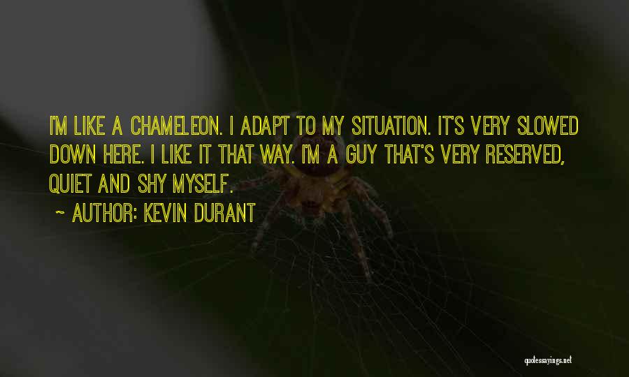 Kevin Durant Quotes: I'm Like A Chameleon. I Adapt To My Situation. It's Very Slowed Down Here. I Like It That Way. I'm