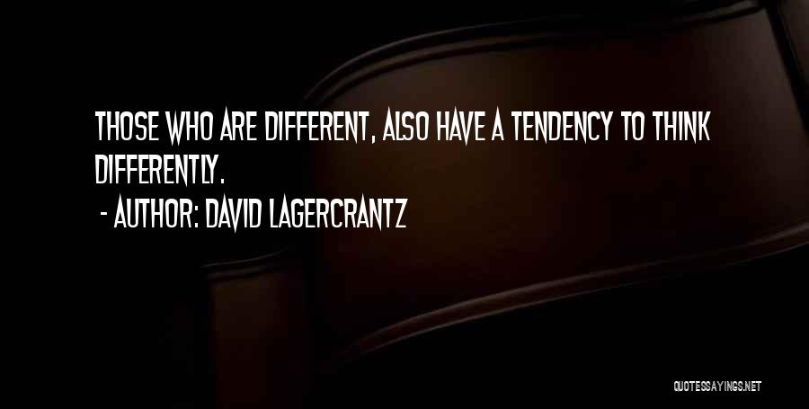 David Lagercrantz Quotes: Those Who Are Different, Also Have A Tendency To Think Differently.