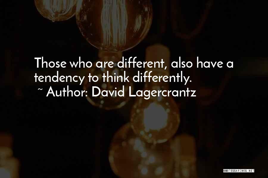 David Lagercrantz Quotes: Those Who Are Different, Also Have A Tendency To Think Differently.