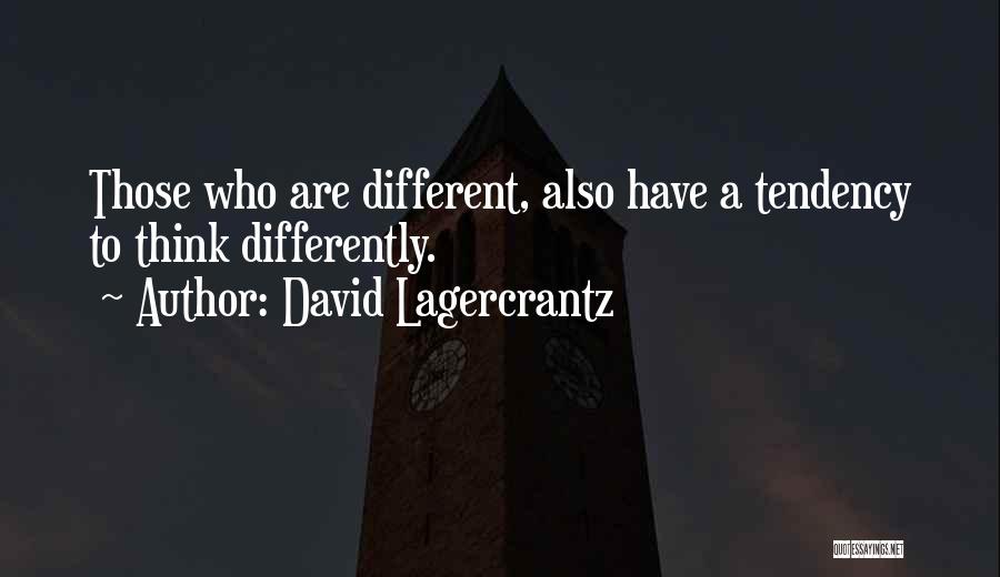 David Lagercrantz Quotes: Those Who Are Different, Also Have A Tendency To Think Differently.