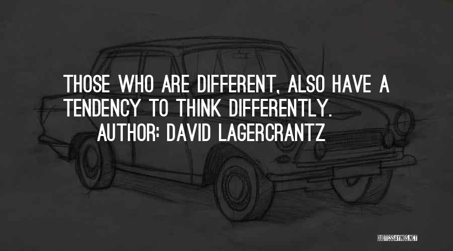 David Lagercrantz Quotes: Those Who Are Different, Also Have A Tendency To Think Differently.