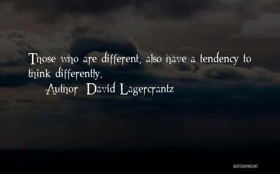 David Lagercrantz Quotes: Those Who Are Different, Also Have A Tendency To Think Differently.
