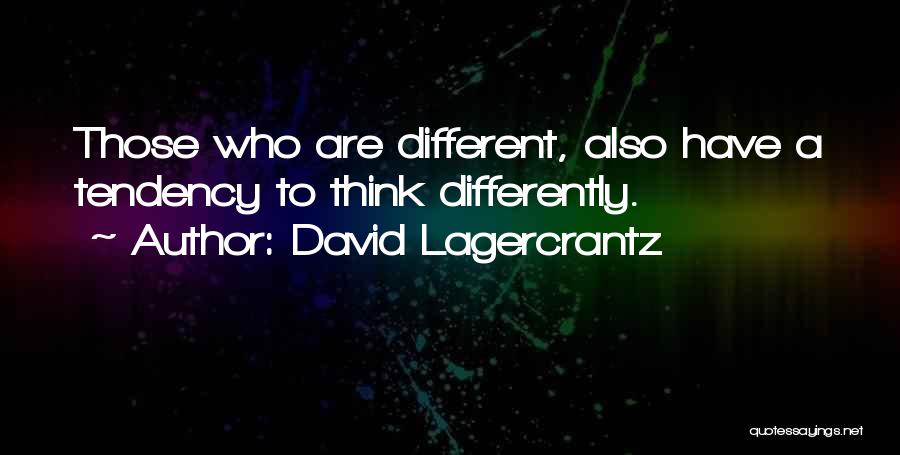 David Lagercrantz Quotes: Those Who Are Different, Also Have A Tendency To Think Differently.