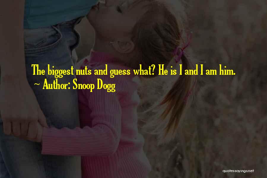 Snoop Dogg Quotes: The Biggest Nuts And Guess What? He Is I And I Am Him.