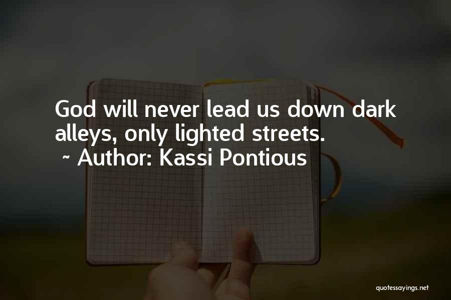 Kassi Pontious Quotes: God Will Never Lead Us Down Dark Alleys, Only Lighted Streets.