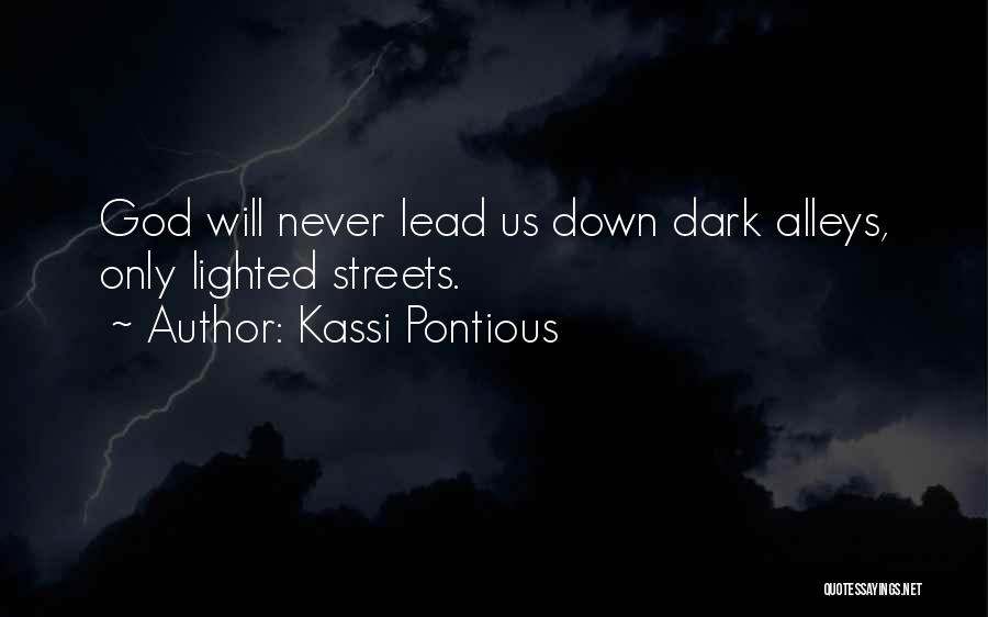 Kassi Pontious Quotes: God Will Never Lead Us Down Dark Alleys, Only Lighted Streets.