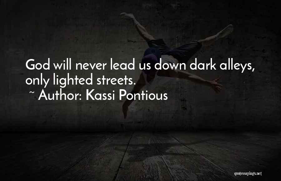 Kassi Pontious Quotes: God Will Never Lead Us Down Dark Alleys, Only Lighted Streets.