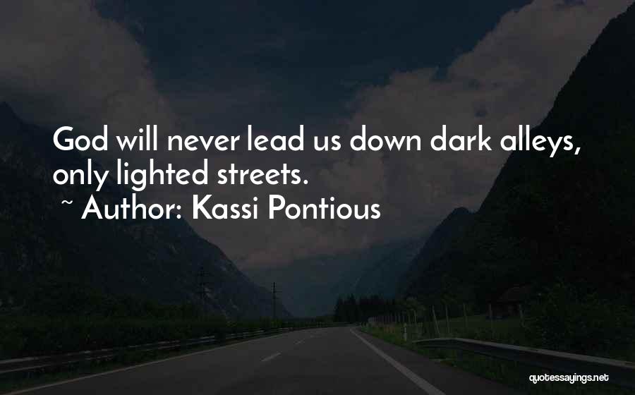 Kassi Pontious Quotes: God Will Never Lead Us Down Dark Alleys, Only Lighted Streets.