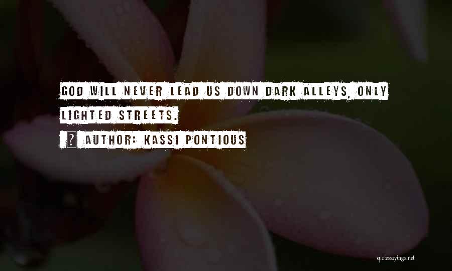 Kassi Pontious Quotes: God Will Never Lead Us Down Dark Alleys, Only Lighted Streets.