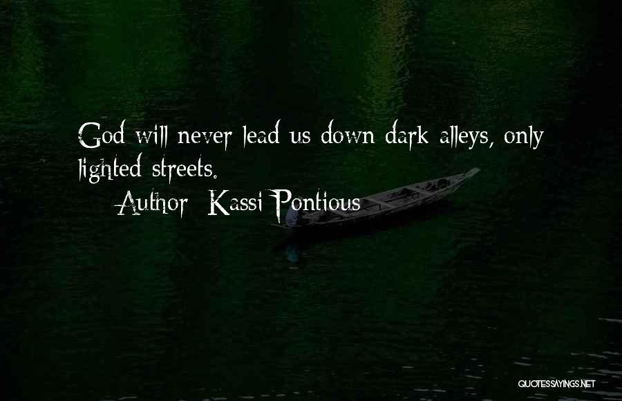 Kassi Pontious Quotes: God Will Never Lead Us Down Dark Alleys, Only Lighted Streets.