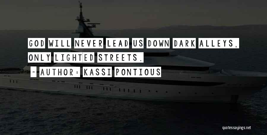 Kassi Pontious Quotes: God Will Never Lead Us Down Dark Alleys, Only Lighted Streets.