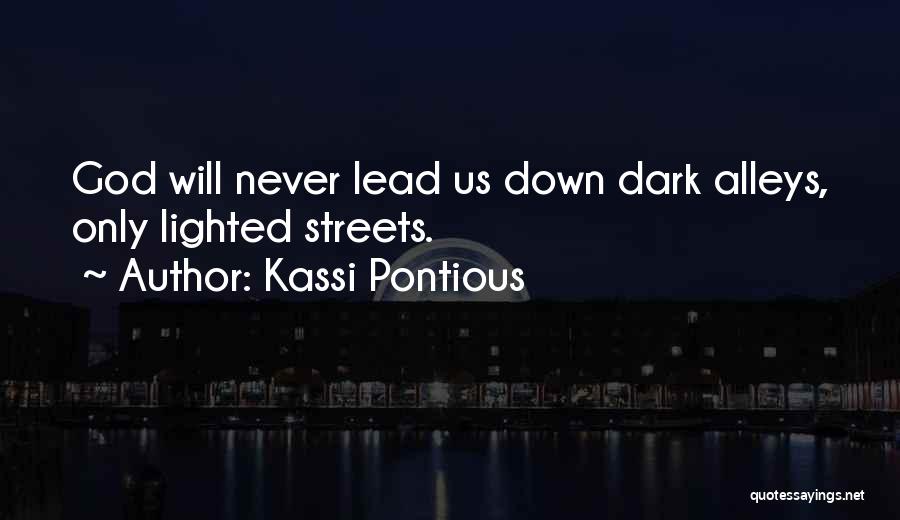 Kassi Pontious Quotes: God Will Never Lead Us Down Dark Alleys, Only Lighted Streets.