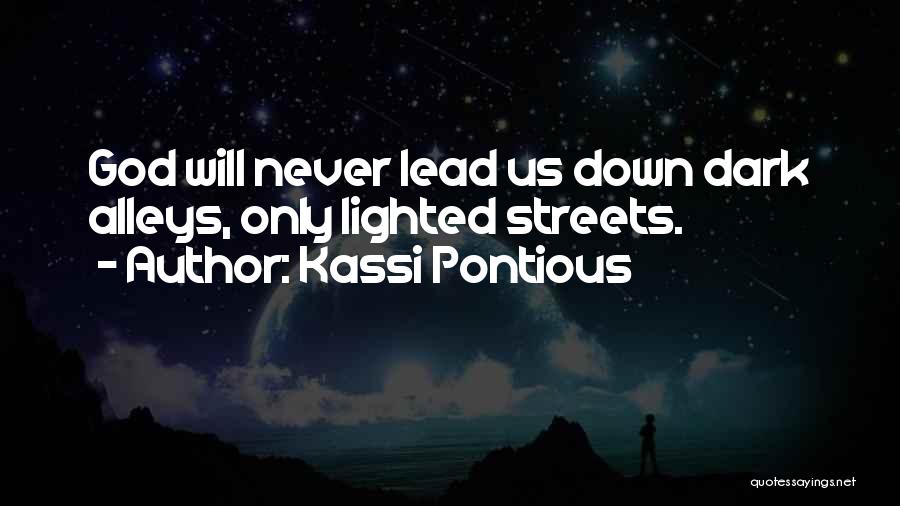 Kassi Pontious Quotes: God Will Never Lead Us Down Dark Alleys, Only Lighted Streets.