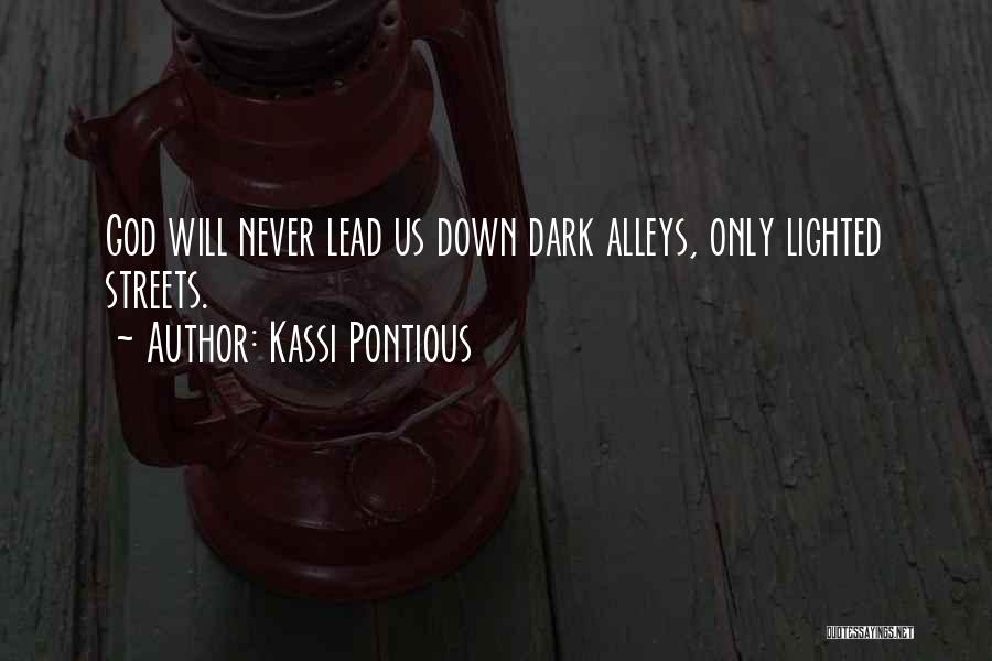 Kassi Pontious Quotes: God Will Never Lead Us Down Dark Alleys, Only Lighted Streets.