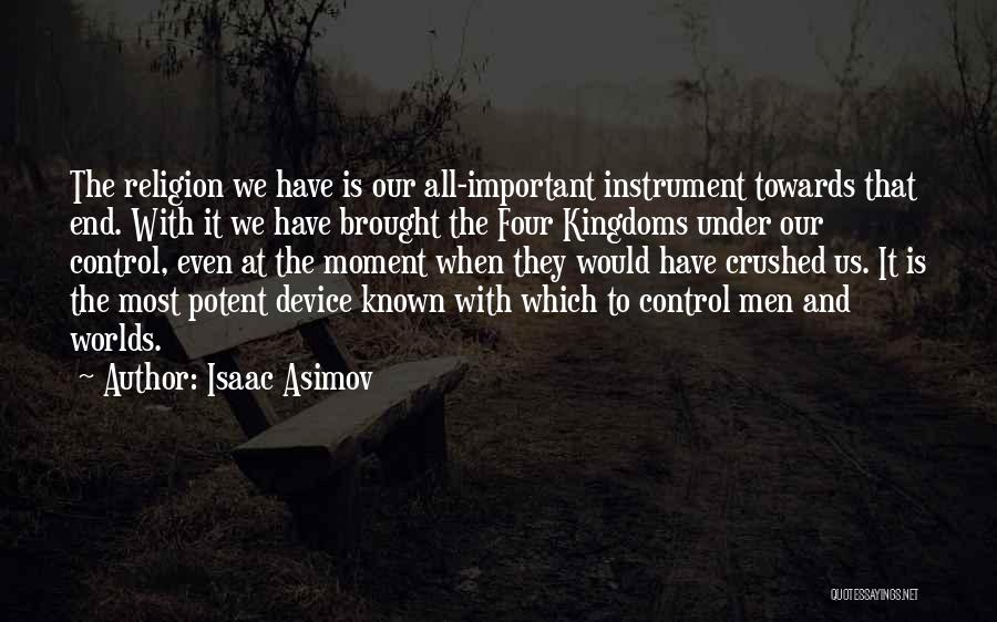 Isaac Asimov Quotes: The Religion We Have Is Our All-important Instrument Towards That End. With It We Have Brought The Four Kingdoms Under