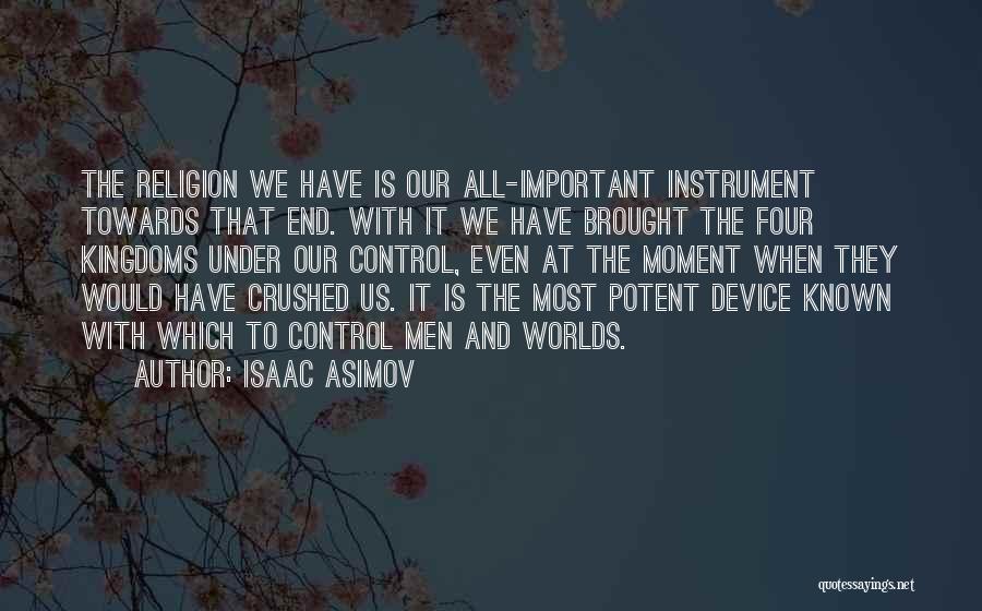 Isaac Asimov Quotes: The Religion We Have Is Our All-important Instrument Towards That End. With It We Have Brought The Four Kingdoms Under