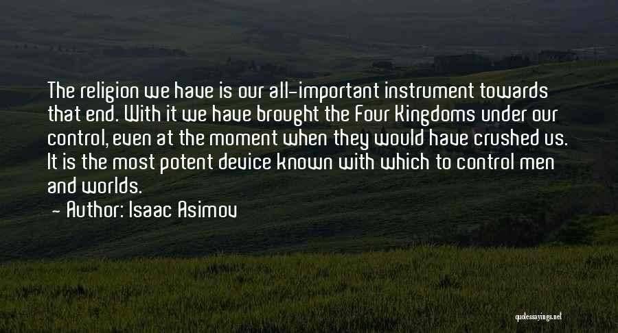 Isaac Asimov Quotes: The Religion We Have Is Our All-important Instrument Towards That End. With It We Have Brought The Four Kingdoms Under