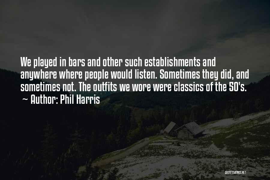 Phil Harris Quotes: We Played In Bars And Other Such Establishments And Anywhere Where People Would Listen. Sometimes They Did, And Sometimes Not.