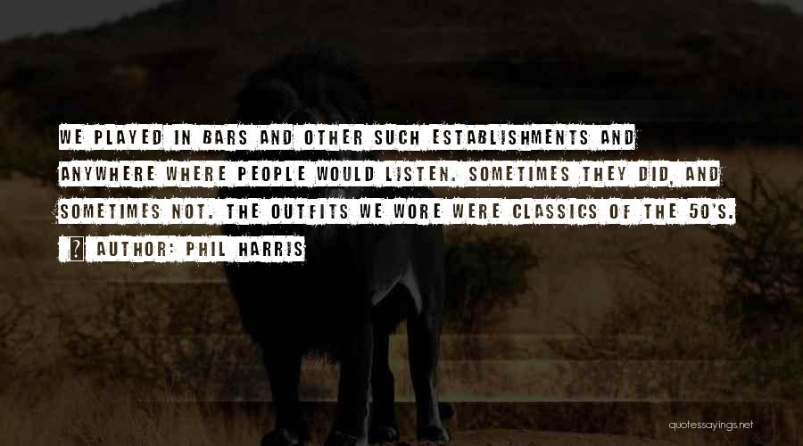 Phil Harris Quotes: We Played In Bars And Other Such Establishments And Anywhere Where People Would Listen. Sometimes They Did, And Sometimes Not.