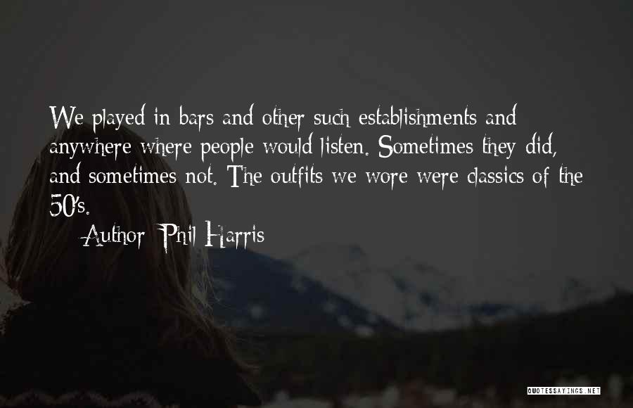 Phil Harris Quotes: We Played In Bars And Other Such Establishments And Anywhere Where People Would Listen. Sometimes They Did, And Sometimes Not.