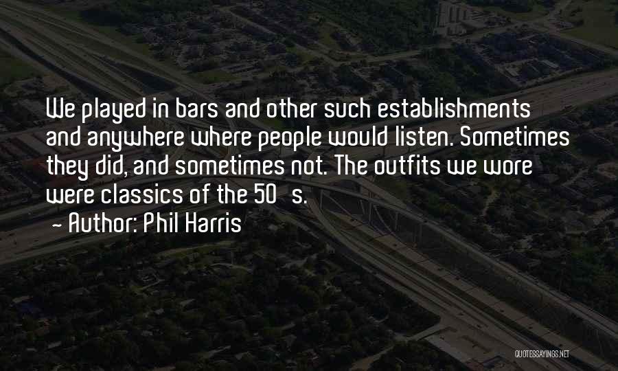 Phil Harris Quotes: We Played In Bars And Other Such Establishments And Anywhere Where People Would Listen. Sometimes They Did, And Sometimes Not.