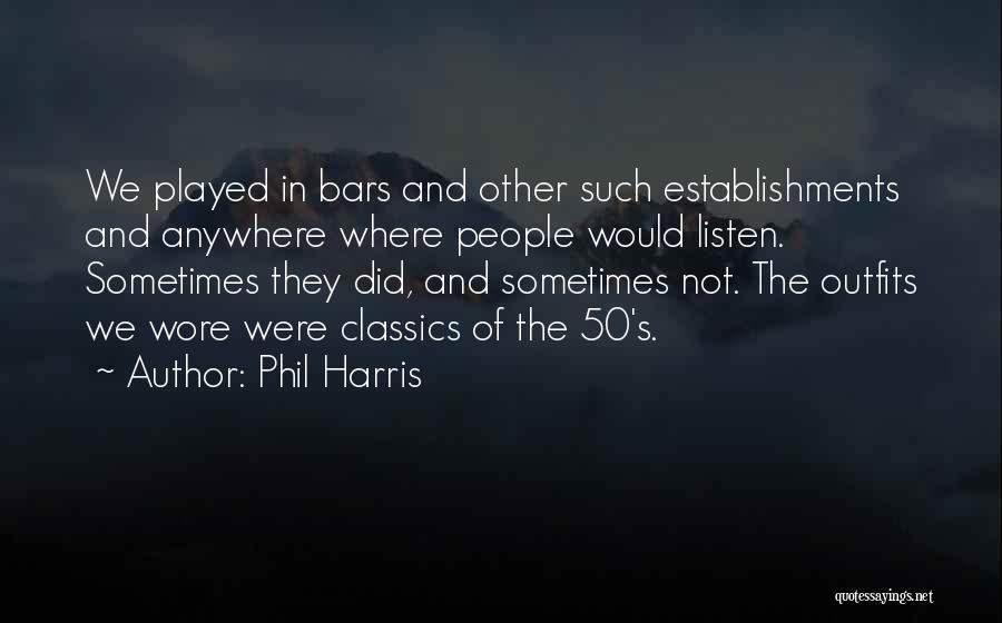 Phil Harris Quotes: We Played In Bars And Other Such Establishments And Anywhere Where People Would Listen. Sometimes They Did, And Sometimes Not.