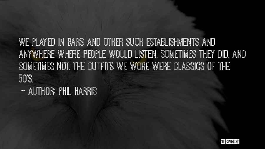 Phil Harris Quotes: We Played In Bars And Other Such Establishments And Anywhere Where People Would Listen. Sometimes They Did, And Sometimes Not.