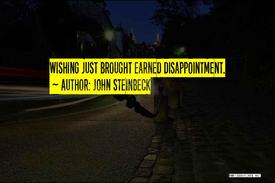 John Steinbeck Quotes: Wishing Just Brought Earned Disappointment.