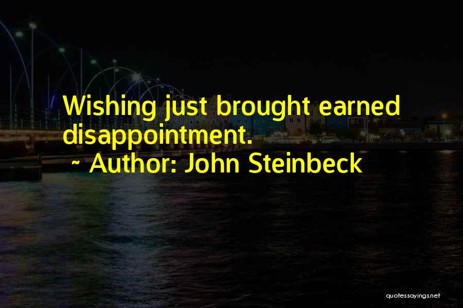 John Steinbeck Quotes: Wishing Just Brought Earned Disappointment.