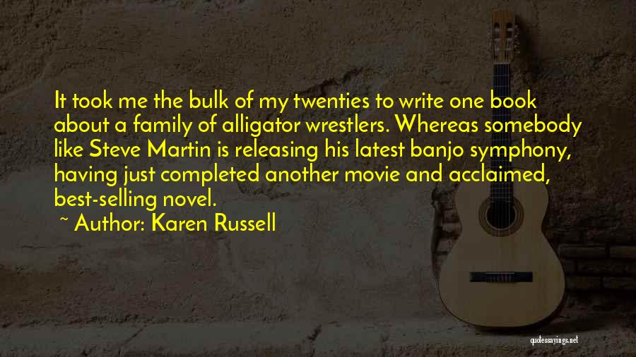 Karen Russell Quotes: It Took Me The Bulk Of My Twenties To Write One Book About A Family Of Alligator Wrestlers. Whereas Somebody