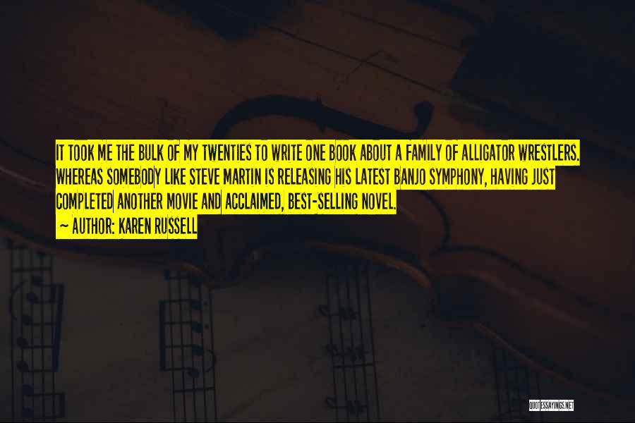 Karen Russell Quotes: It Took Me The Bulk Of My Twenties To Write One Book About A Family Of Alligator Wrestlers. Whereas Somebody