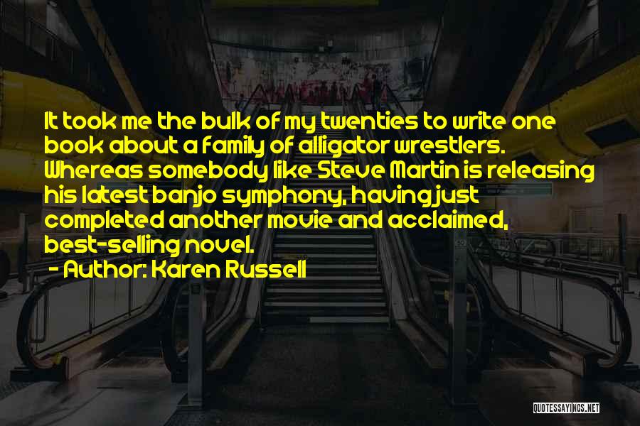 Karen Russell Quotes: It Took Me The Bulk Of My Twenties To Write One Book About A Family Of Alligator Wrestlers. Whereas Somebody