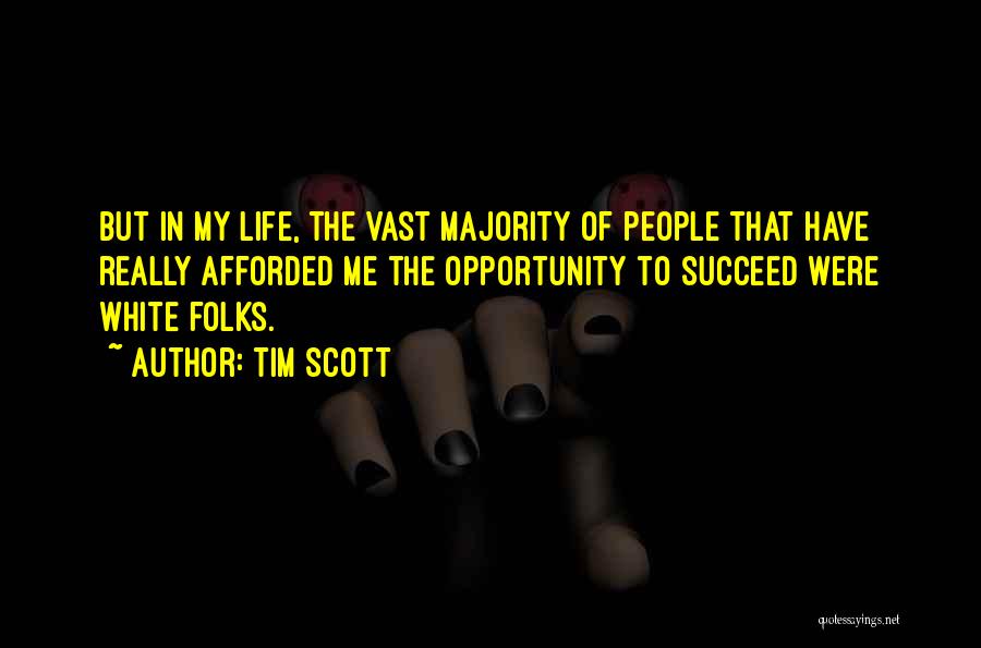 Tim Scott Quotes: But In My Life, The Vast Majority Of People That Have Really Afforded Me The Opportunity To Succeed Were White