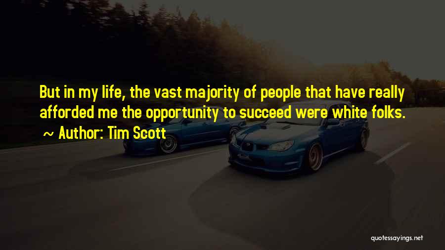 Tim Scott Quotes: But In My Life, The Vast Majority Of People That Have Really Afforded Me The Opportunity To Succeed Were White