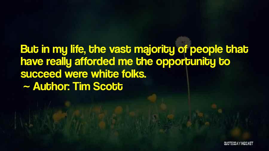 Tim Scott Quotes: But In My Life, The Vast Majority Of People That Have Really Afforded Me The Opportunity To Succeed Were White