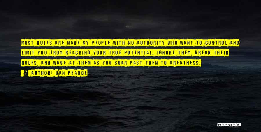 Dan Pearce Quotes: Most Rules Are Made By People With No Authority Who Want To Control And Limit You From Reaching Your True