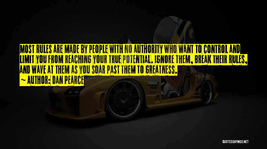 Dan Pearce Quotes: Most Rules Are Made By People With No Authority Who Want To Control And Limit You From Reaching Your True