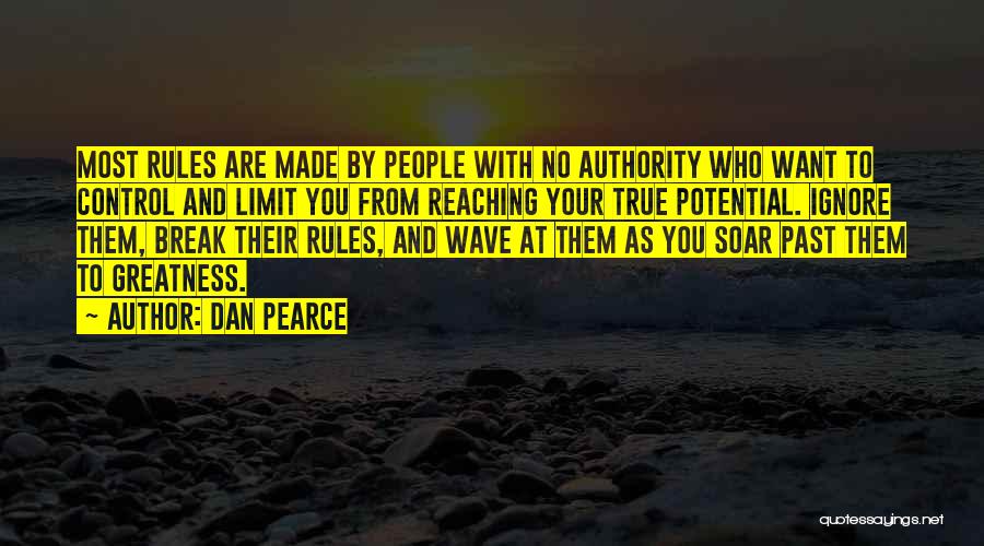 Dan Pearce Quotes: Most Rules Are Made By People With No Authority Who Want To Control And Limit You From Reaching Your True