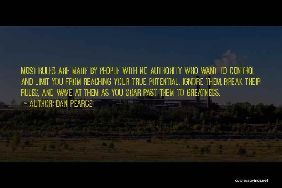 Dan Pearce Quotes: Most Rules Are Made By People With No Authority Who Want To Control And Limit You From Reaching Your True