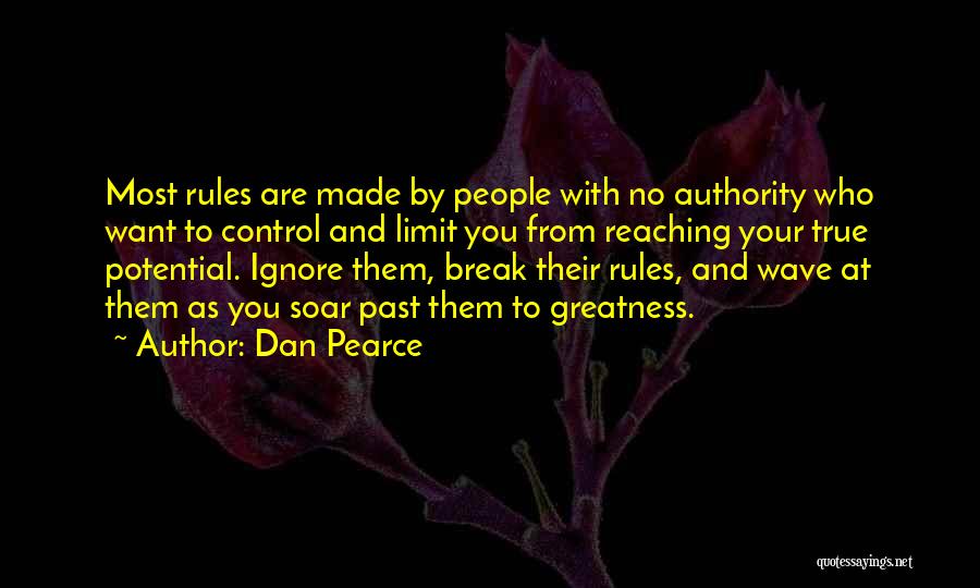 Dan Pearce Quotes: Most Rules Are Made By People With No Authority Who Want To Control And Limit You From Reaching Your True